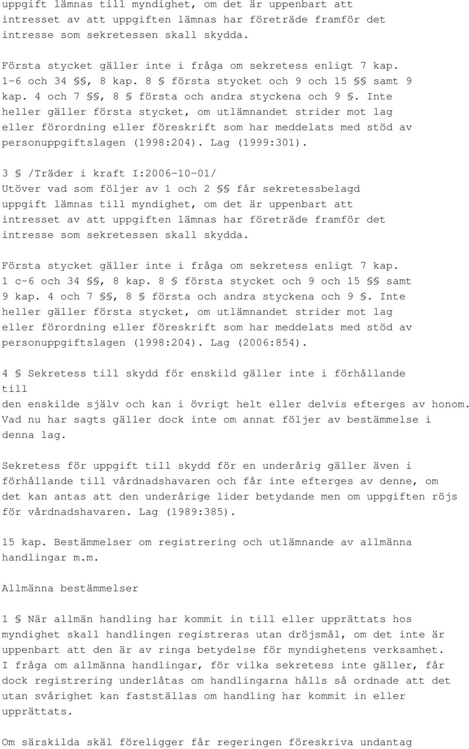 Inte heller gäller första stycket, om utlämnandet strider mot lag eller förordning eller föreskrift som har meddelats med stöd av personuppgiftslagen (1998:204). Lag (1999:301).