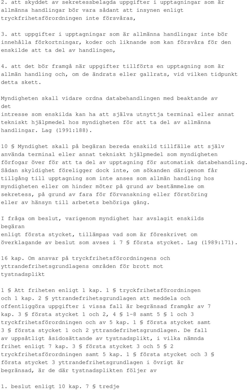 att det bör framgå när uppgifter tillförts en upptagning som är allmän handling och, om de ändrats eller gallrats, vid vilken tidpunkt detta skett.