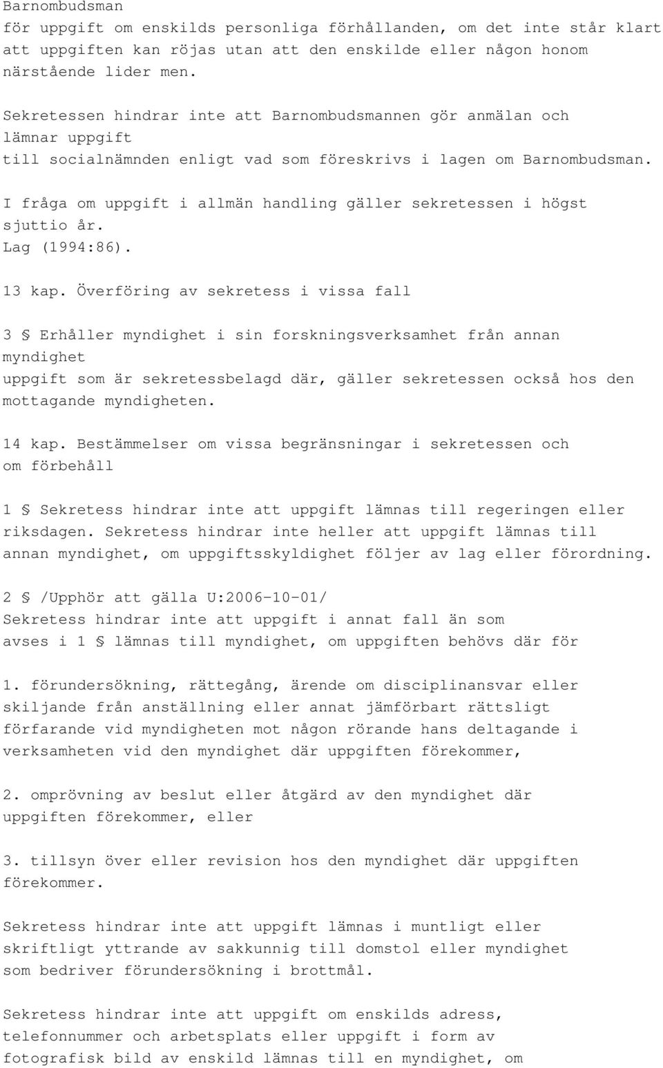 I fråga om uppgift i allmän handling gäller sekretessen i högst sjuttio år. Lag (1994:86). 13 kap.