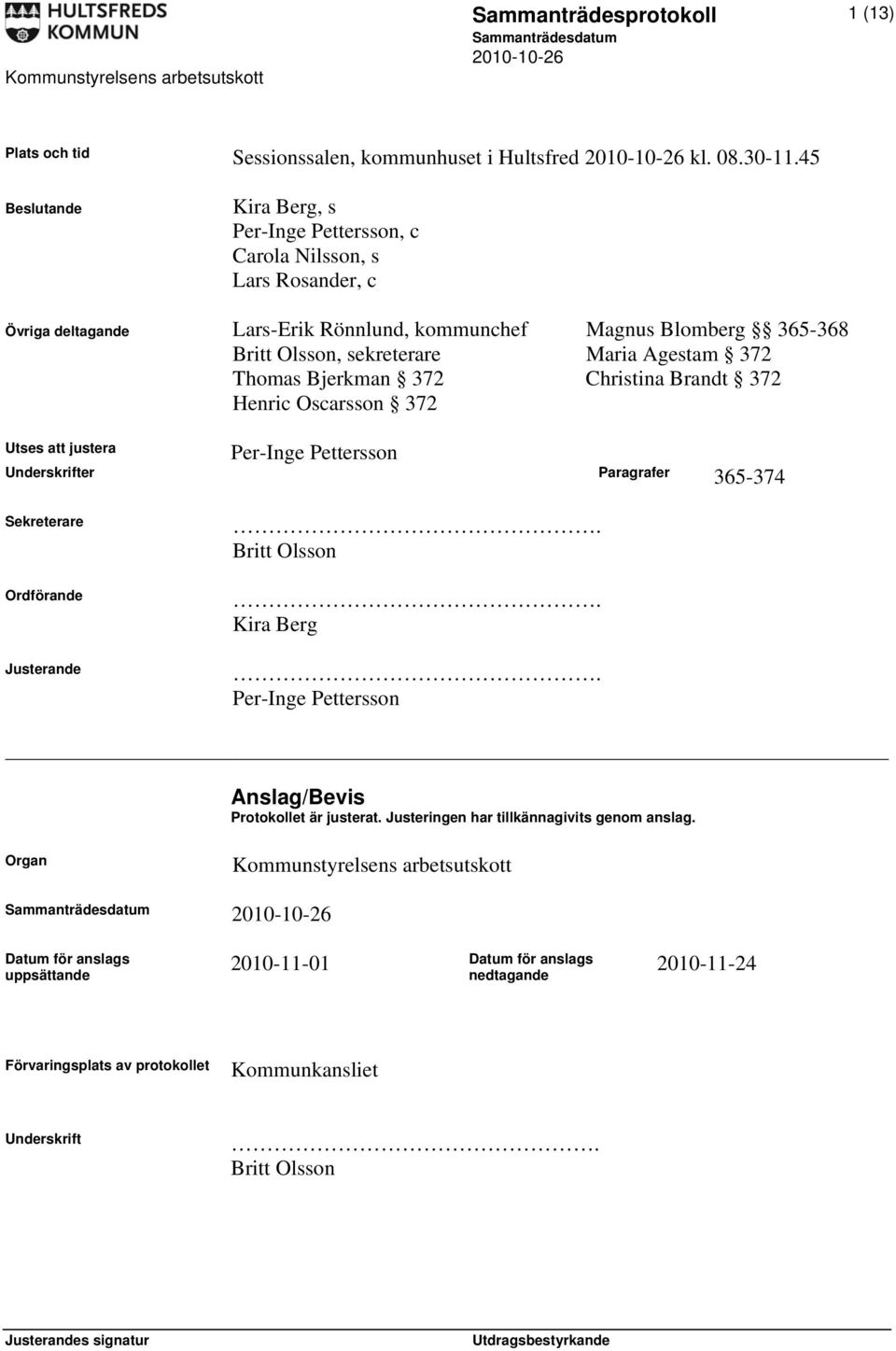 Agestam 372 Thomas Bjerkman 372 Christina Brandt 372 Henric Oscarsson 372 Per-Inge Pettersson Utses att justera Underskrifter Paragrafer 365-374 Sekreterare Ordförande Justerande. Britt Olsson.