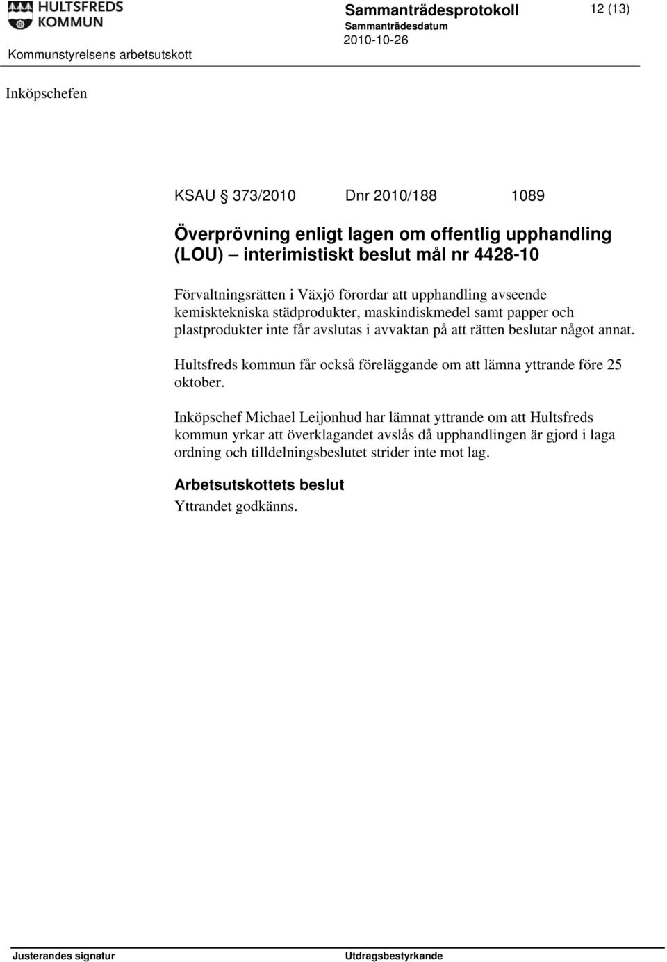 att rätten beslutar något annat. Hultsfreds kommun får också föreläggande om att lämna yttrande före 25 oktober.