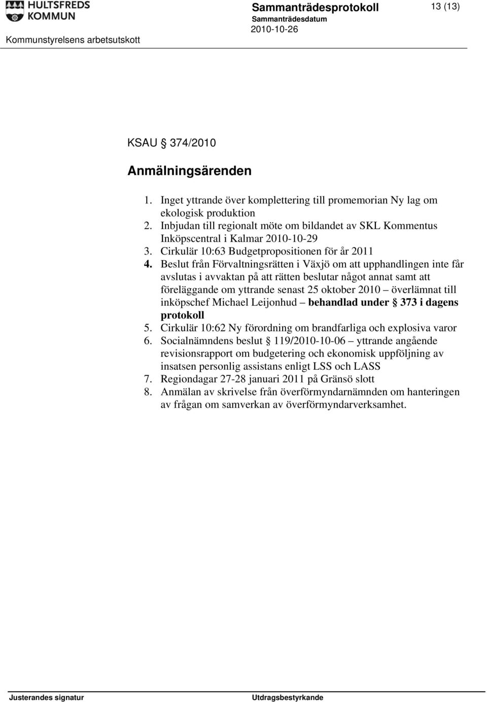 Beslut från Förvaltningsrätten i Växjö om att upphandlingen inte får avslutas i avvaktan på att rätten beslutar något annat samt att föreläggande om yttrande senast 25 oktober 2010 överlämnat till