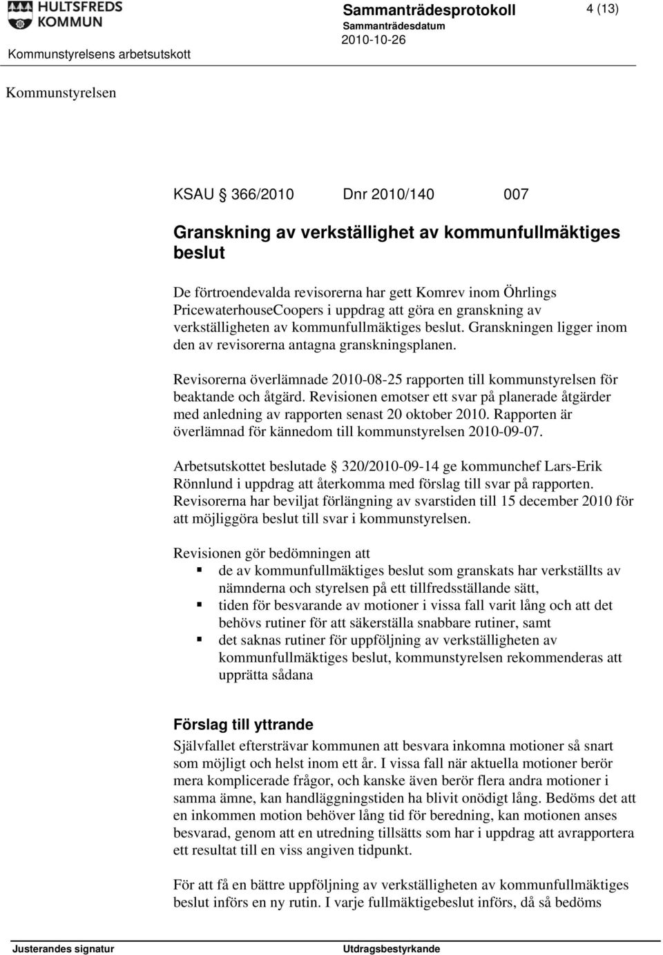 Revisorerna överlämnade 2010-08-25 rapporten till kommunstyrelsen för beaktande och åtgärd. Revisionen emotser ett svar på planerade åtgärder med anledning av rapporten senast 20 oktober 2010.