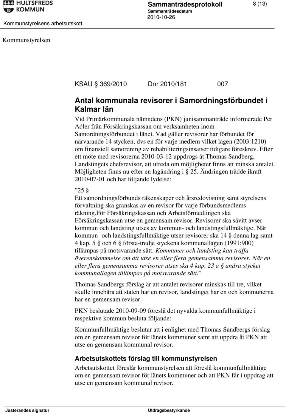 Vad gäller revisorer har förbundet för närvarande 14 stycken, dvs en för varje medlem vilket lagen (2003:1210) om finansiell samordning av rehabiliteringsinsatser tidigare föreskrev.