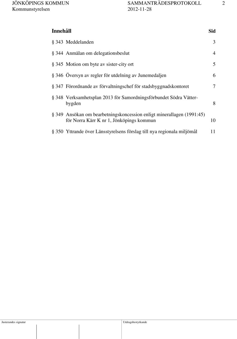 stadsbyggnadskontoret 7 348 Verksamhetsplan 2013 för Samordningsförbundet Södra Vätterbygden 8 349 Ansökan om