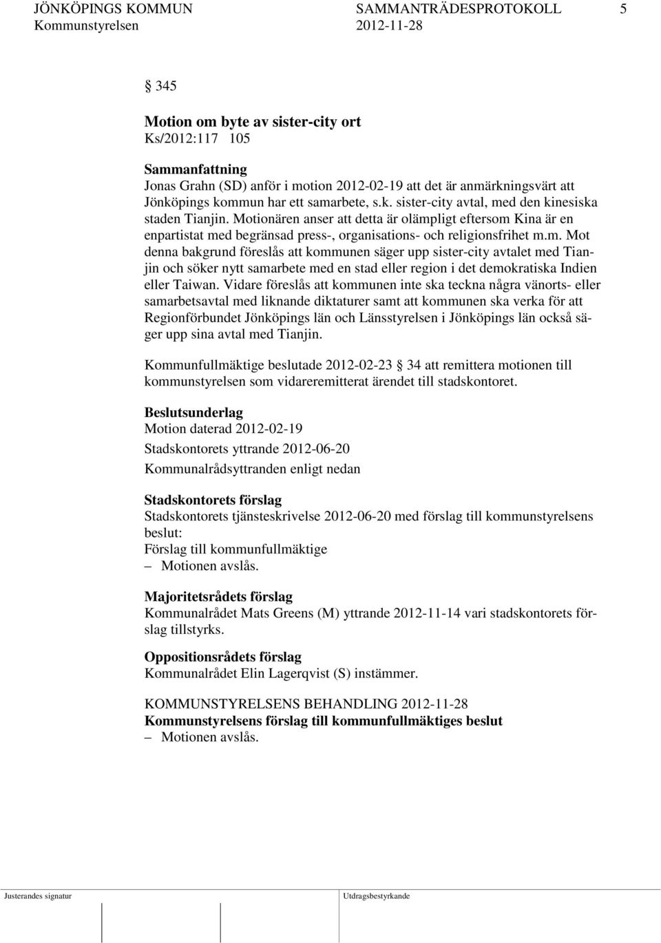 m. Mot denna bakgrund föreslås att kommunen säger upp sister-city avtalet med Tianjin och söker nytt samarbete med en stad eller region i det demokratiska Indien eller Taiwan.