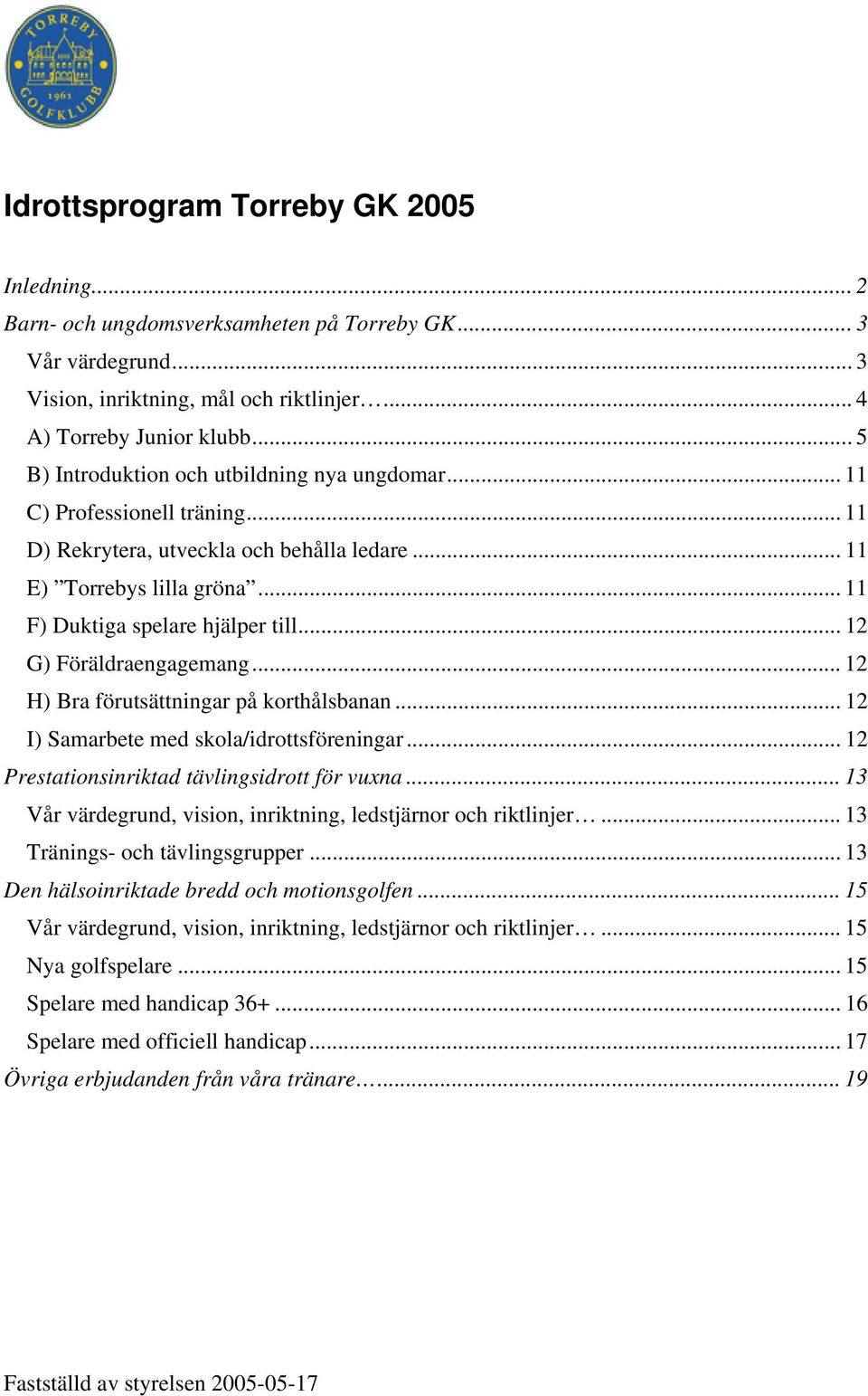 .. 12 G) Föräldraengagemang... 12 H) Bra förutsättningar på korthålsbanan... 12 I) Samarbete med skola/idrottsföreningar... 12 Prestationsinriktad tävlingsidrott för vuxna.