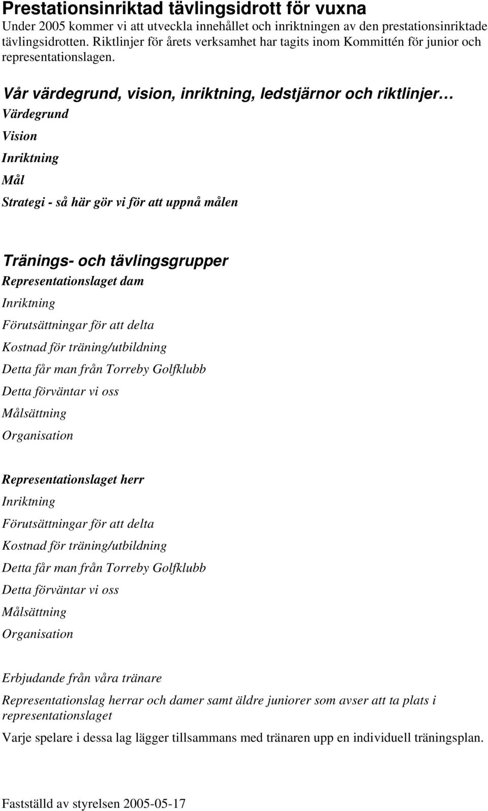 Vår värdegrund, vision, inriktning, ledstjärnor och riktlinjer Värdegrund Vision Mål Strategi - så här gör vi för att uppnå målen Tränings- och tävlingsgrupper Representationslaget dam