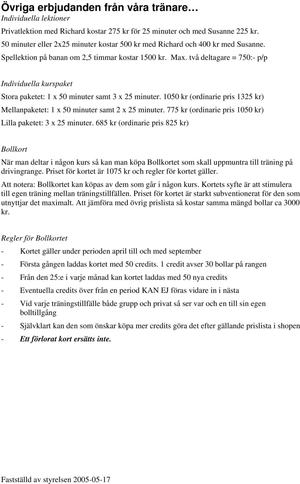 två deltagare = 750:- p/p Individuella kurspaket Stora paketet: 1 x 50 minuter samt 3 x 25 minuter. 1050 kr (ordinarie pris 1325 kr) Mellanpaketet: 1 x 50 minuter samt 2 x 25 minuter.