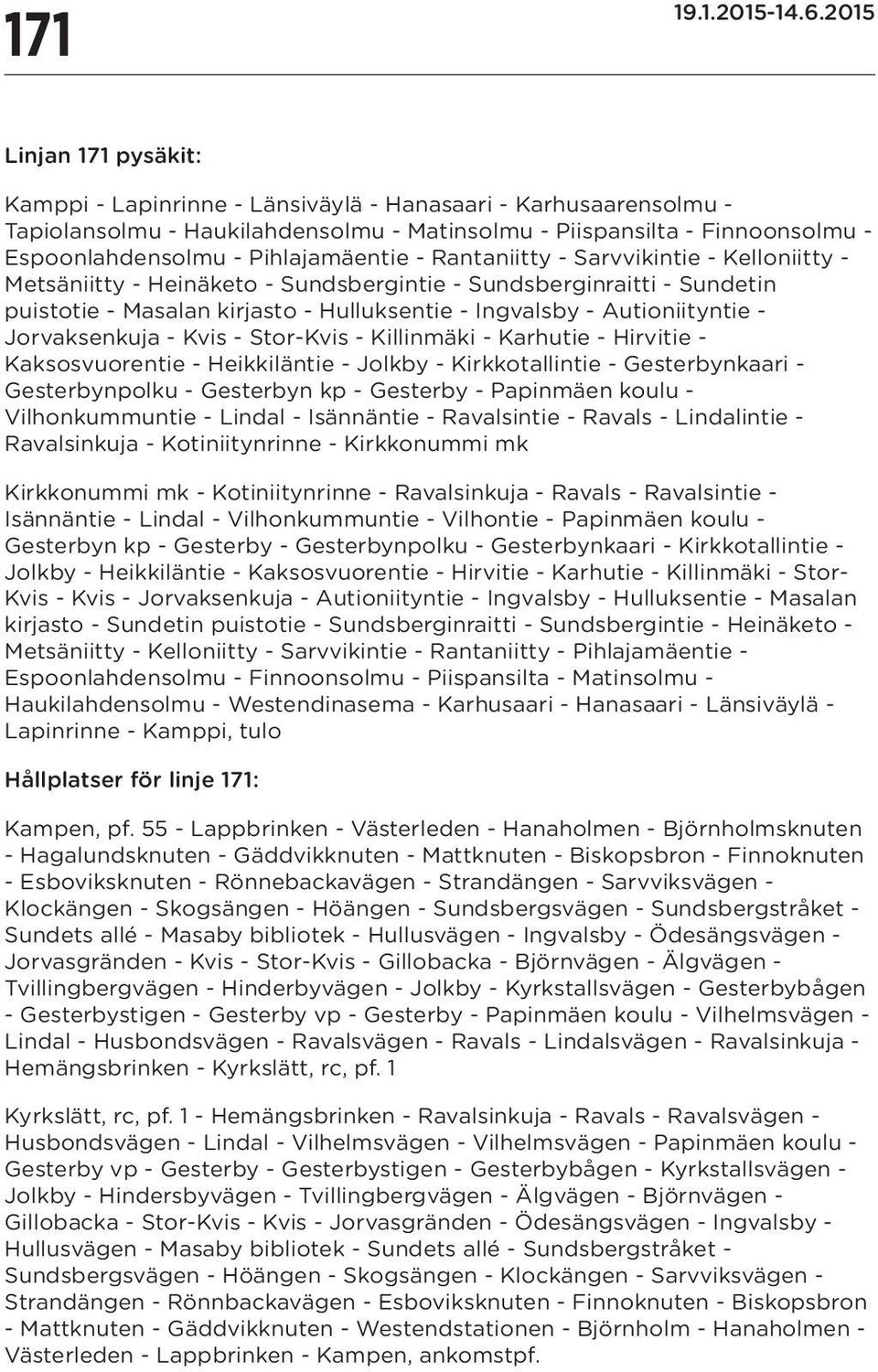 Pihlajamäentie - Rantaniitty - Sarvvikintie - Kelloniitty - Metsäniitty - Heinäketo - Sundsbergintie - Sundsberginraitti - Sundetin puistotie - Masalan kirjasto - Hulluksentie - Ingvalsby -