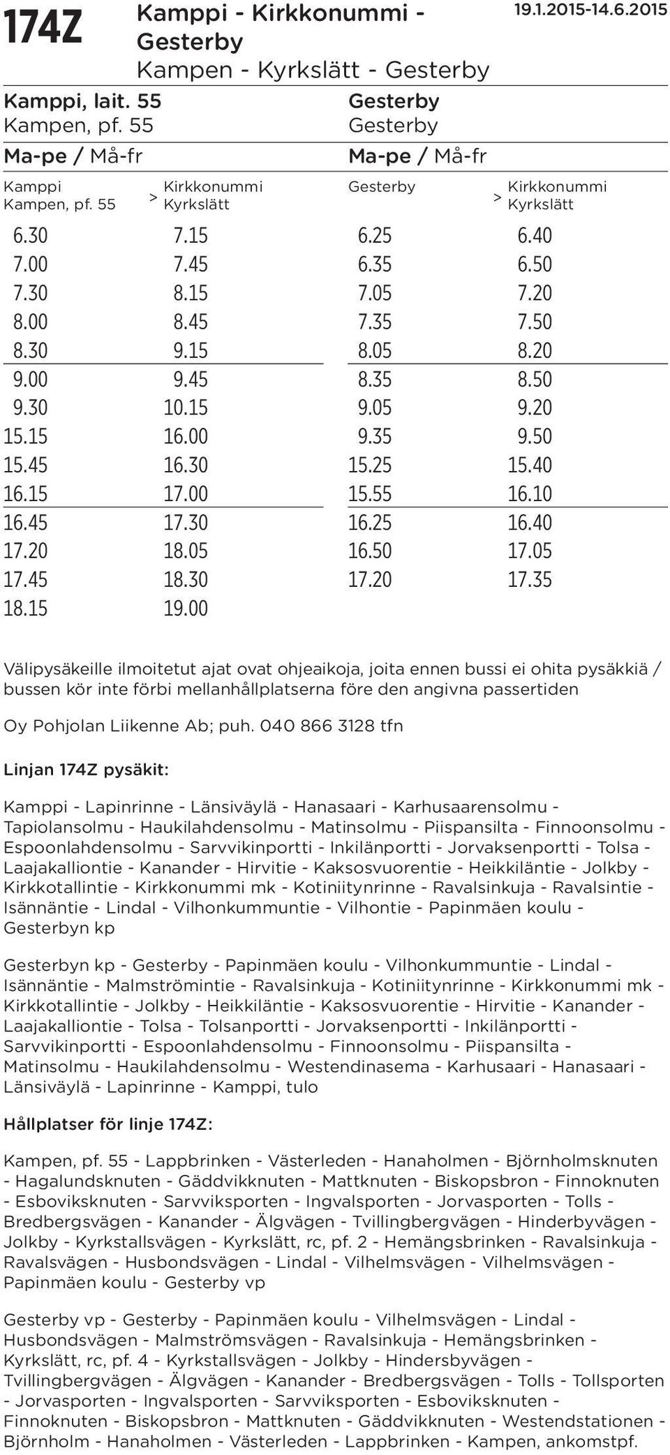 00 Välipysäkeille ilmoitetut ajat ovat ohjeaikoja, joita ennen bussi ei ohita pysäkkiä / bussen kör inte förbi mellanhållplatserna före den angivna passertiden Oy Pohjolan Liikenne Ab; puh.