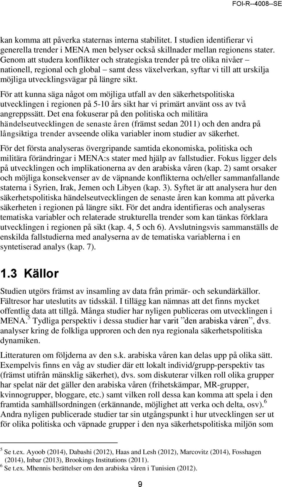 För att kunna säga något om möjliga utfall av den säkerhetspolitiska utvecklingen i regionen på 5-10 års sikt har vi primärt använt oss av två angreppssätt.