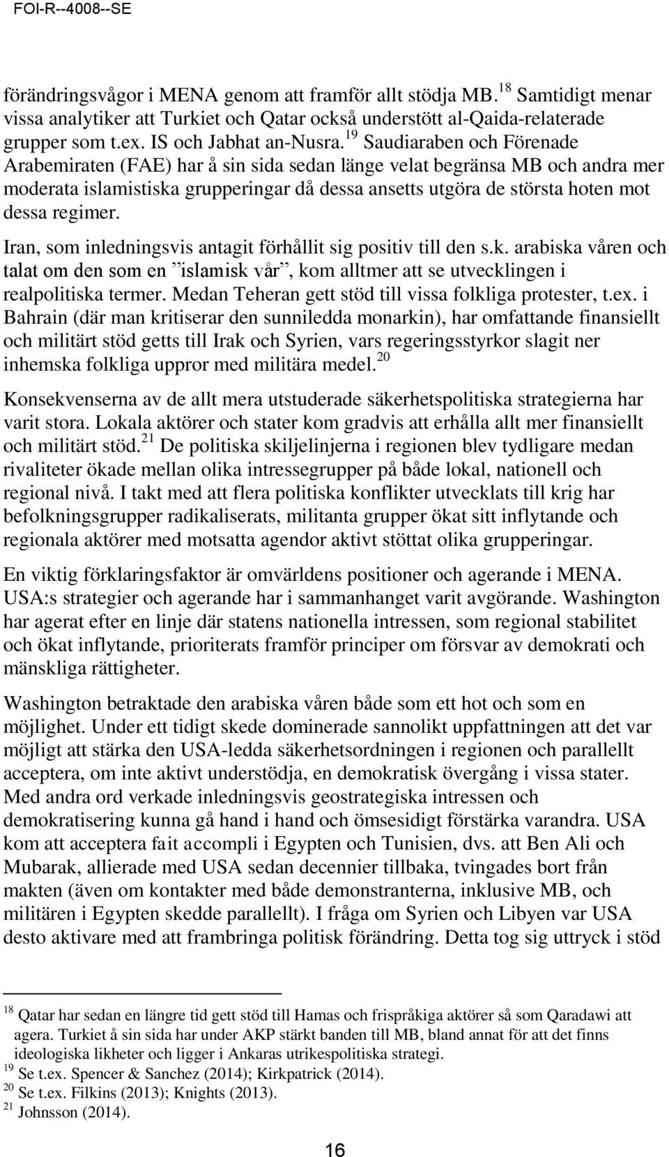 Iran, som inledningsvis antagit förhållit sig positiv till den s.k. arabiska våren och talat om den som en islamisk vår, kom alltmer att se utvecklingen i realpolitiska termer.