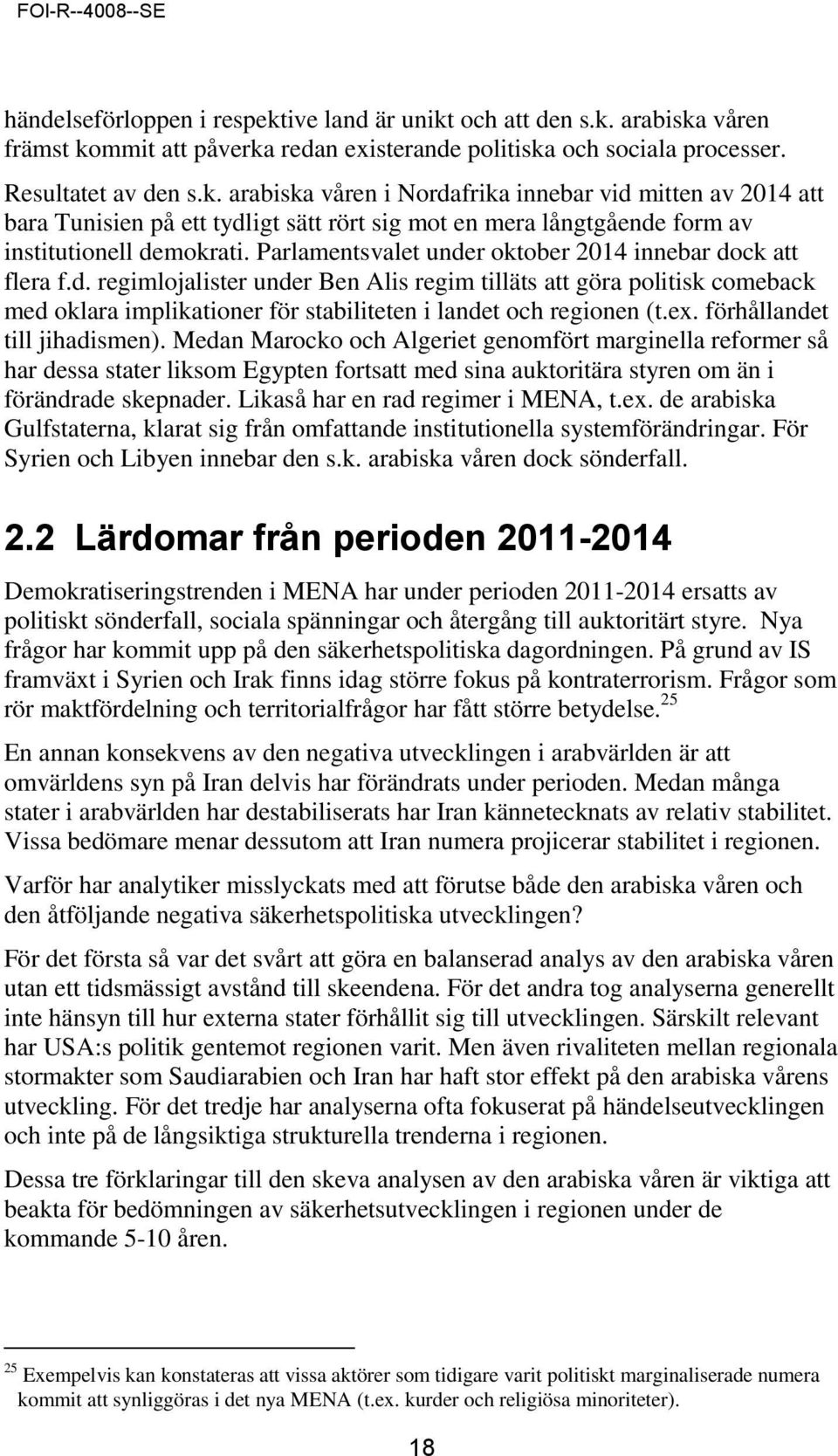 ex. förhållandet till jihadismen). Medan Marocko och Algeriet genomfört marginella reformer så har dessa stater liksom Egypten fortsatt med sina auktoritära styren om än i förändrade skepnader.