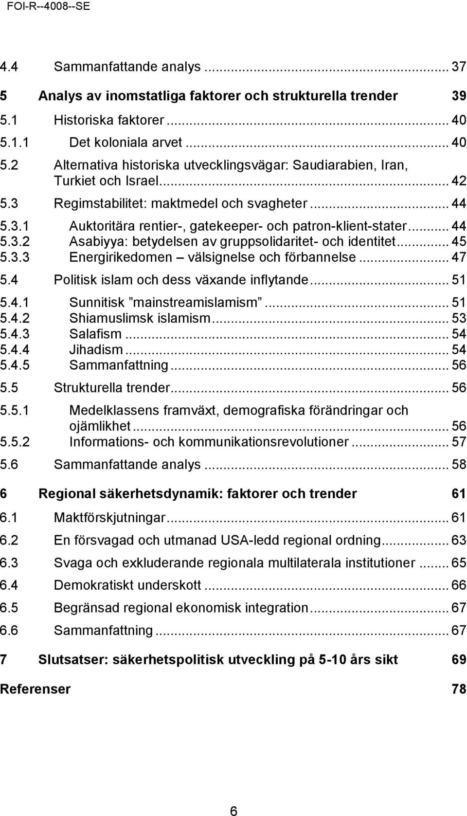 .. 44 5.3.2 Asabiyya: betydelsen av gruppsolidaritet- och identitet... 45 5.3.3 Energirikedomen välsignelse och förbannelse... 47 5.4 Politisk islam och dess växande inflytande... 51 5.4.1 Sunnitisk mainstreamislamism.