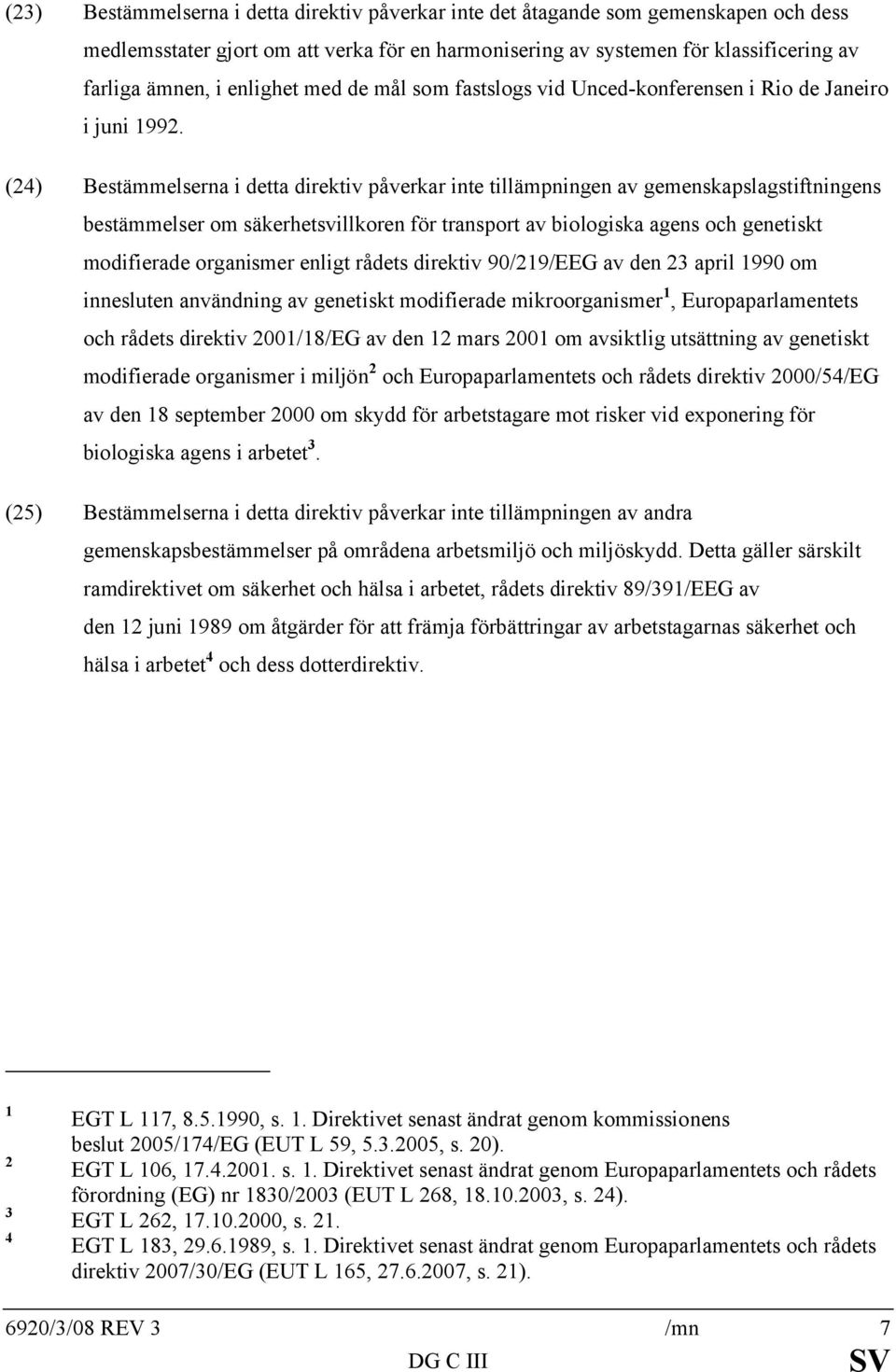 (24) Bestämmelserna i detta direktiv påverkar inte tillämpningen av gemenskapslagstiftningens bestämmelser om säkerhetsvillkoren för transport av biologiska agens och genetiskt modifierade organismer