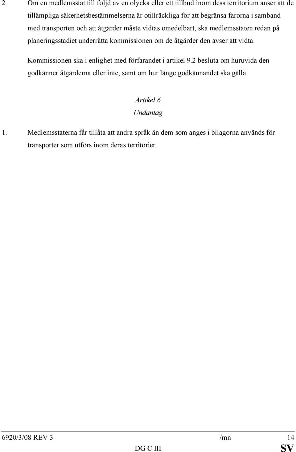 vidta. Kommissionen ska i enlighet med förfarandet i artikel 9.2 besluta om huruvida den godkänner åtgärderna eller inte, samt om hur länge godkännandet ska gälla.