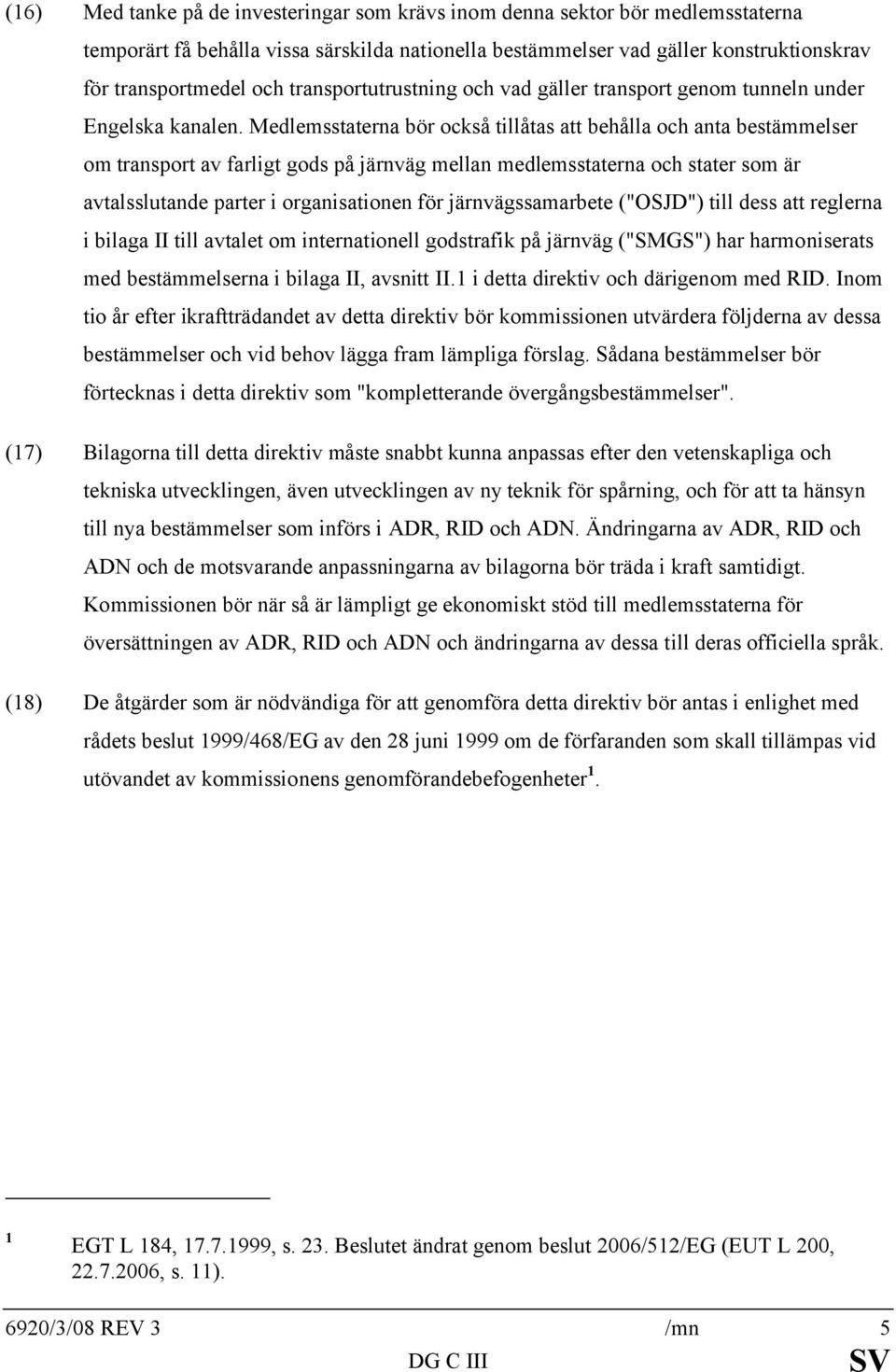 Medlemsstaterna bör också tillåtas att behålla och anta bestämmelser om transport av farligt gods på järnväg mellan medlemsstaterna och stater som är avtalsslutande parter i organisationen för