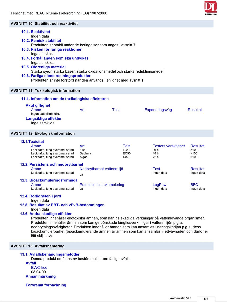 Farliga sönderdelningsprodukter Produkten är inte förstörd när den används i enlighet med avsnitt 1.