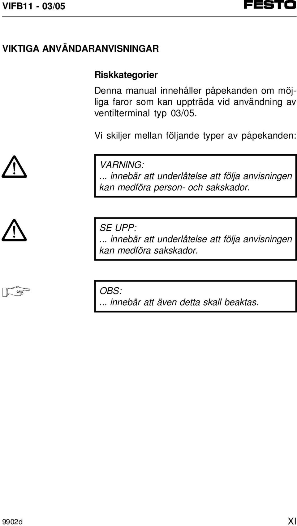 Vi skiljer mellan följande typer av påpekanden: VARNING:.