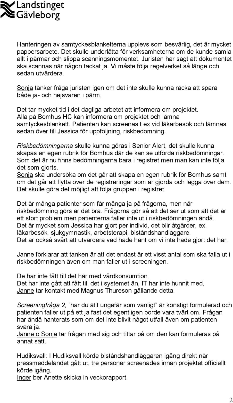 Sonja tänker fråga juristen igen om det inte skulle kunna räcka att spara både ja- och nejsvaren i pärm. Det tar mycket tid i det dagliga arbetet att informera om projektet.