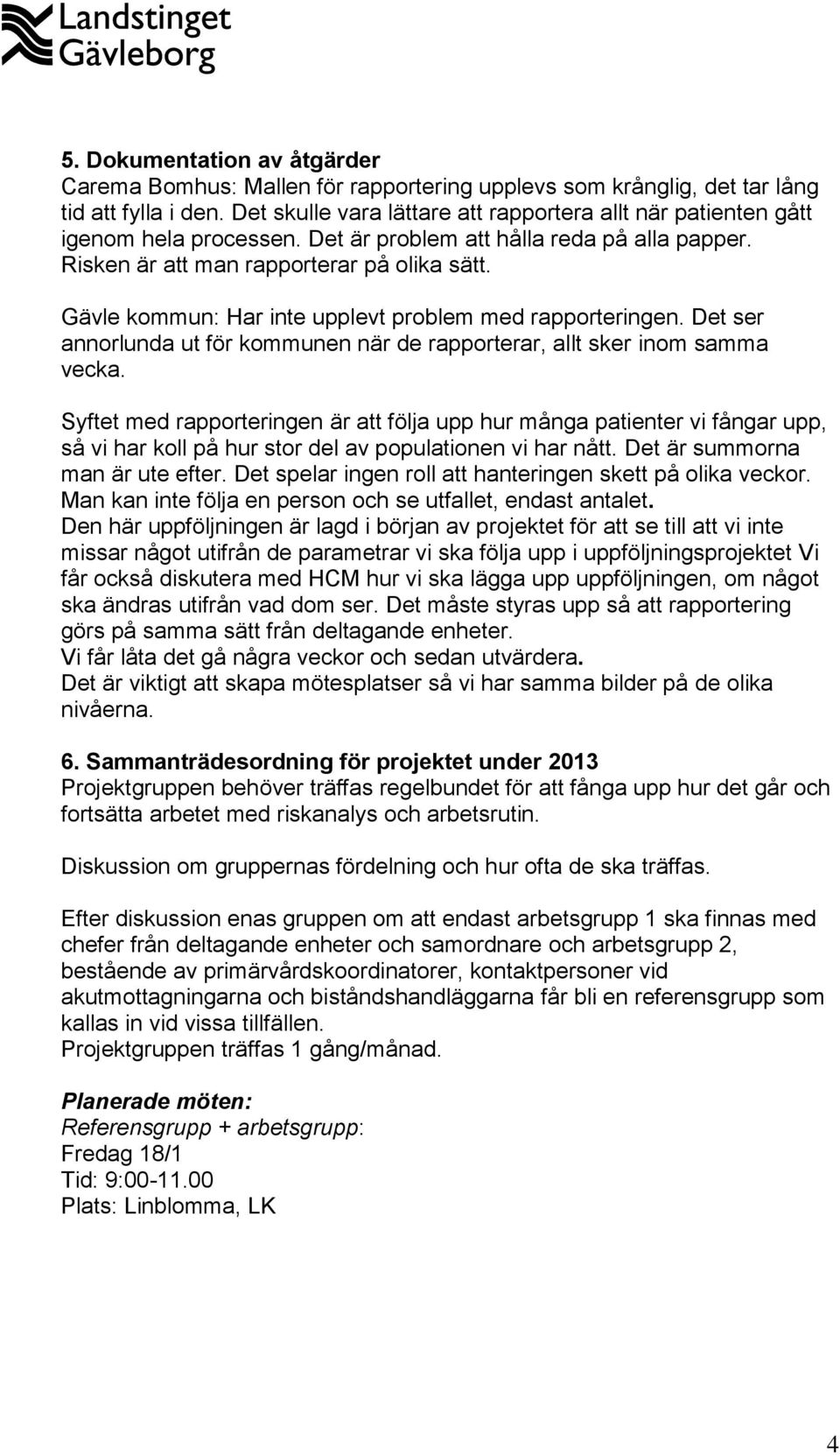 Gävle kommun: Har inte upplevt problem med rapporteringen. Det ser annorlunda ut för kommunen när de rapporterar, allt sker inom samma vecka.