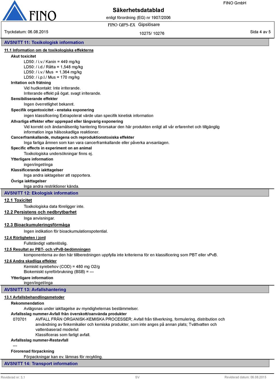 Specifik organtoxicitet - enstaka exponering ingen klassificering Extrapolerat värde utan specifik kinetisk information Allvarliga effekter efter upprepad eller långvarig exponering Vid korrekt och