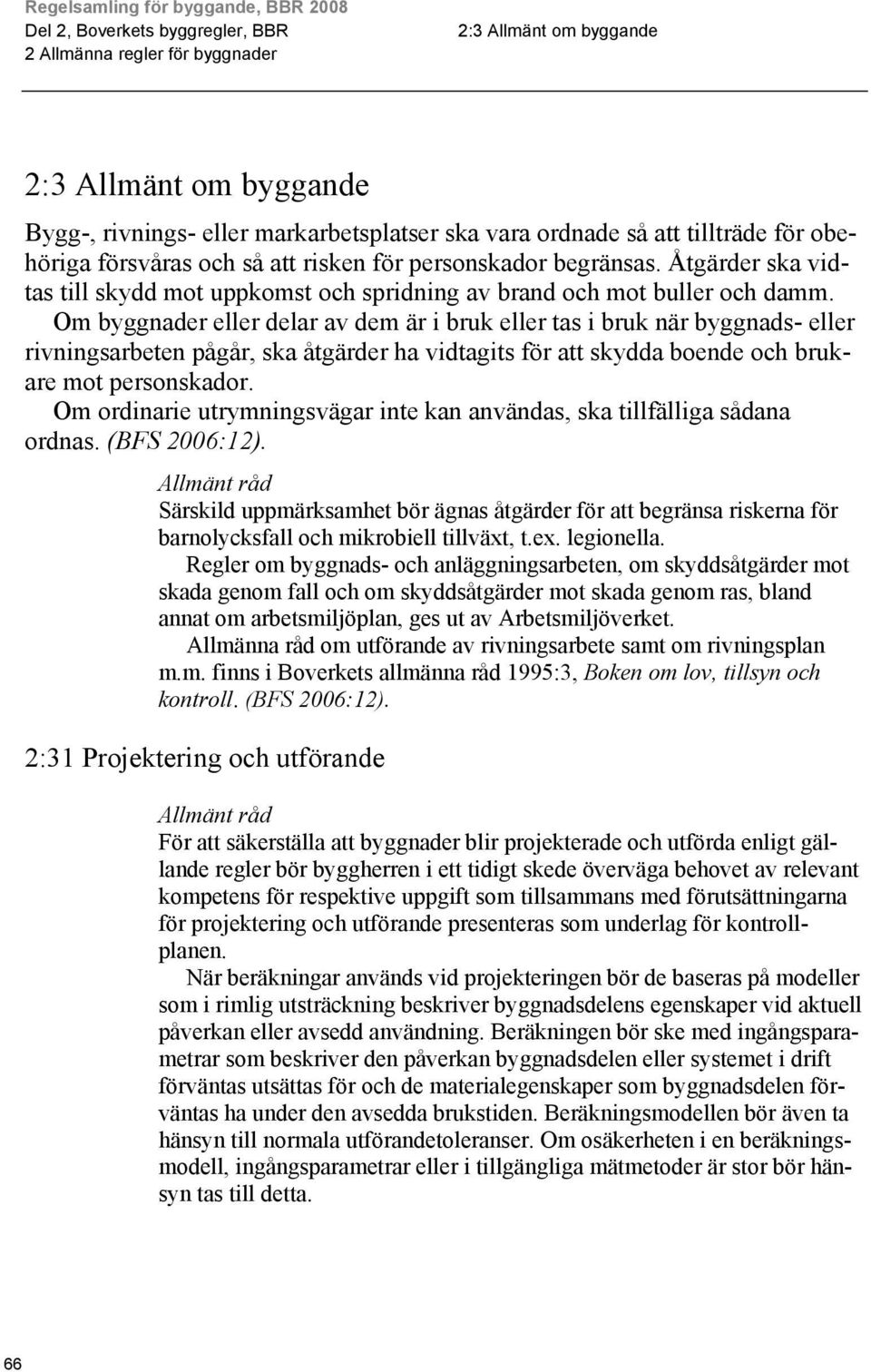 Om byggnader eller delar av dem är i bruk eller tas i bruk när byggnads- eller rivningsarbeten pågår, ska åtgärder ha vidtagits för att skydda boende och brukare mot personskador.