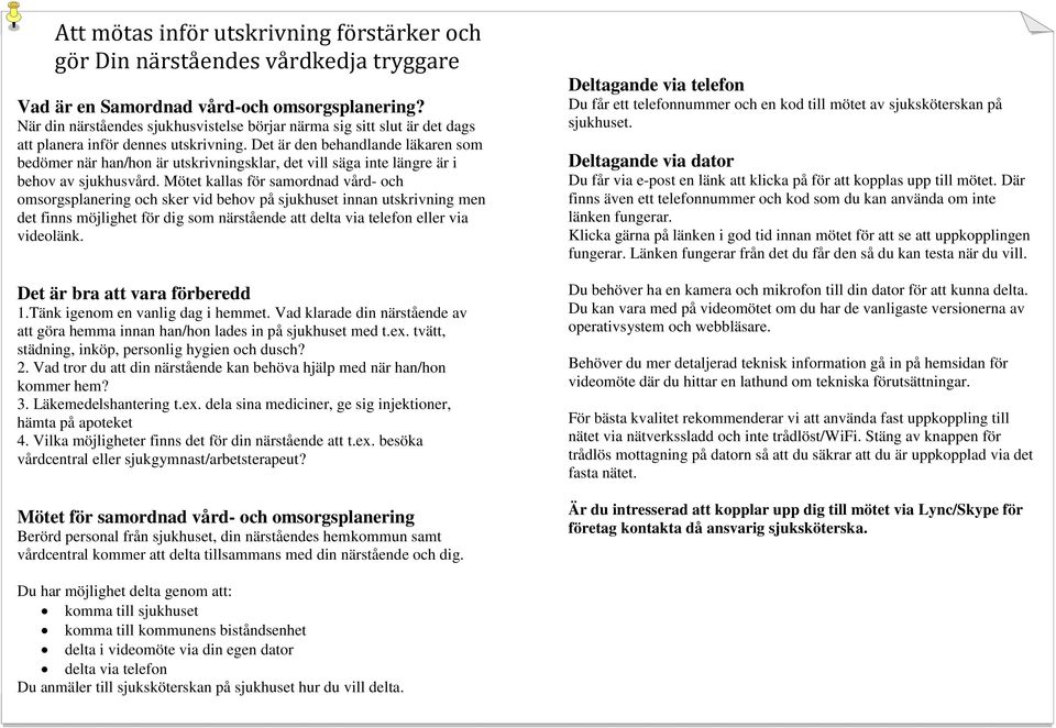 Det är den behandlande läkaren som bedömer när han/hon är utskrivningsklar, det vill säga inte längre är i behov av sjukhusvård.