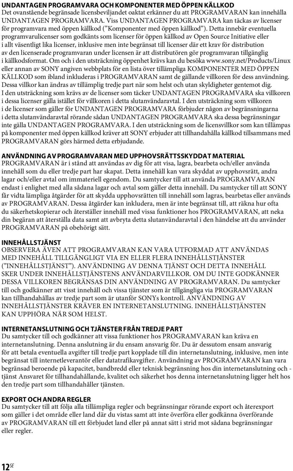 Detta innebär eventuella programvarulicenser som godkänts som licenser för öppen källkod av Open Source Initiative eller i allt väsentligt lika licenser, inklusive men inte begränsat till licenser