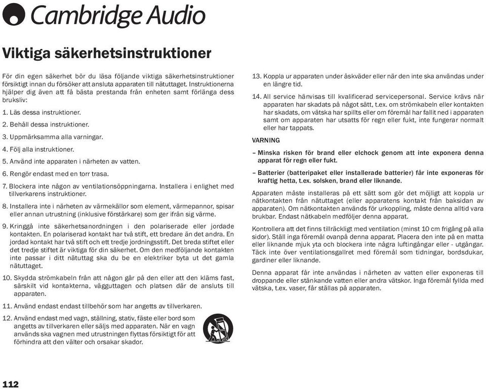 Följ alla instruktioner. 5. Använd inte apparaten i närheten av vatten. 6. Rengör endast med en torr trasa. 7. Blockera inte någon av ventilationsöppningarna.