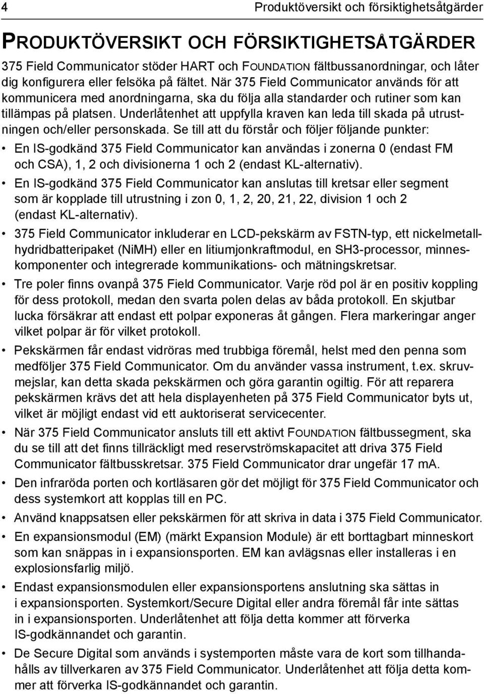 Underlåtenhet att uppfylla kraven kan leda till skada på utrustningen och/eller personskada.