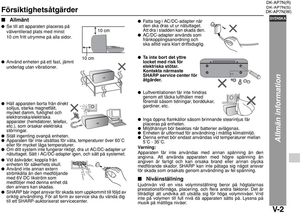 10 cm Håll apparaten borta från direkt solljus, starka magnetfält, mycket damm, fuktighet och elektroniska/elektriska apparater (hemdatorer, telefax, etc.), som orsakar elektriska störningar.