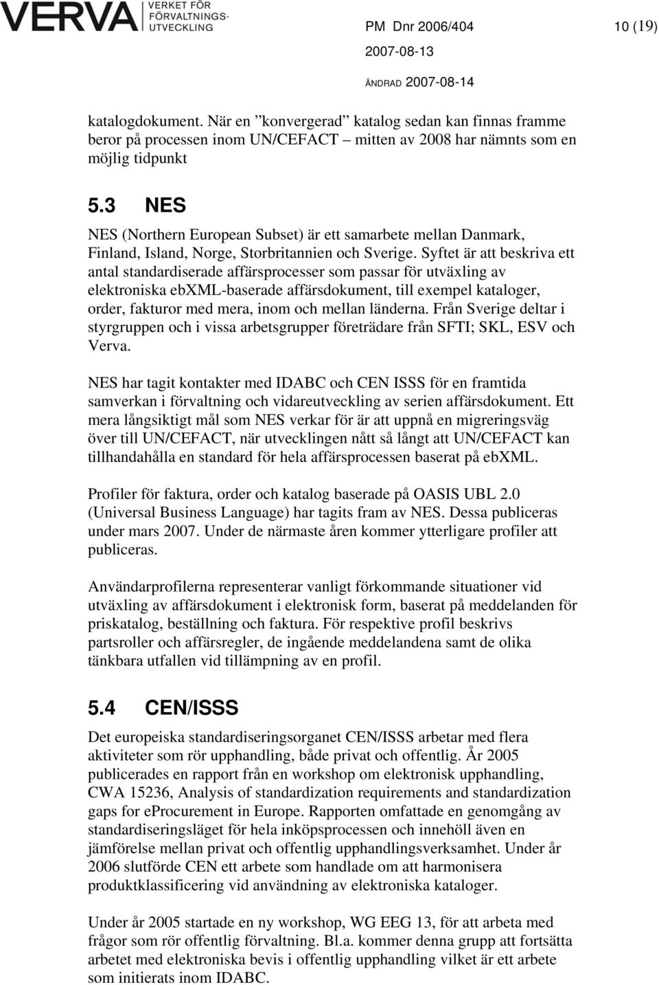 Syftet är att beskriva ett antal standardiserade affärsprocesser som passar för utväxling av elektroniska ebxml-baserade affärsdokument, till exempel kataloger, order, fakturor med mera, inom och