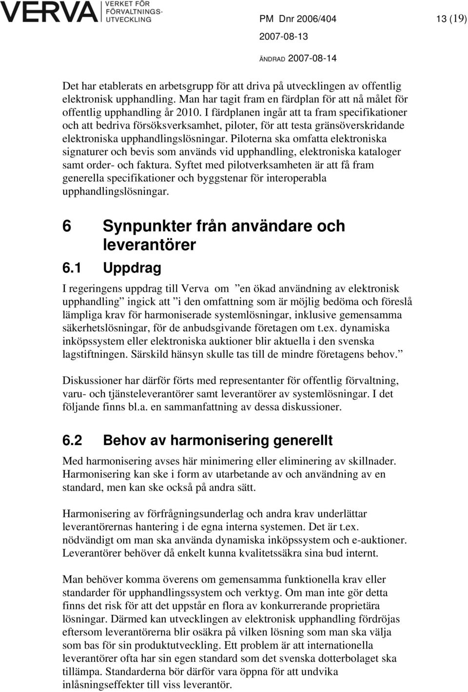 I färdplanen ingår att ta fram specifikationer och att bedriva försöksverksamhet, piloter, för att testa gränsöverskridande elektroniska upphandlingslösningar.