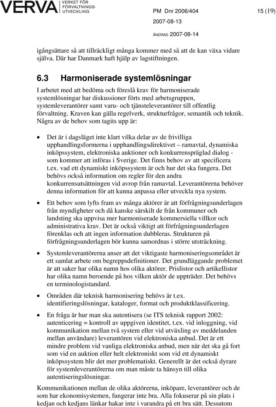 tjänsteleverantörer till offentlig förvaltning. Kraven kan gälla regelverk, strukturfrågor, semantik och teknik.