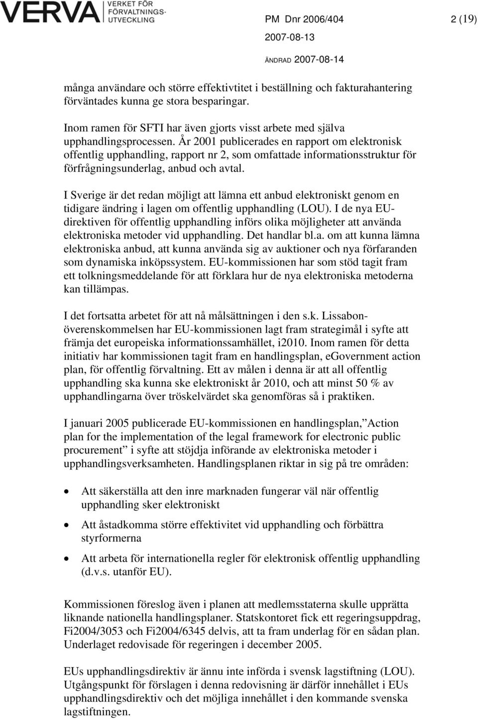 År 2001 publicerades en rapport om elektronisk offentlig upphandling, rapport nr 2, som omfattade informationsstruktur för förfrågningsunderlag, anbud och avtal.