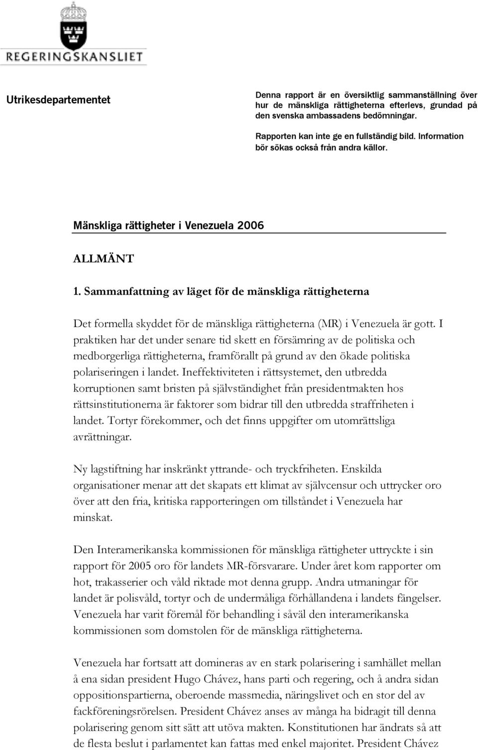 Sammanfattning av läget för de mänskliga rättigheterna Det formella skyddet för de mänskliga rättigheterna (MR) i Venezuela är gott.