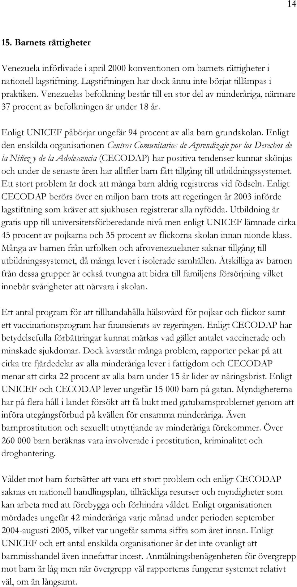 Enligt den enskilda organisationen Centros Comunitarios de Aprendizaje por los Derechos de la Niñez y de la Adolescencia (CECODAP) har positiva tendenser kunnat skönjas och under de senaste åren har