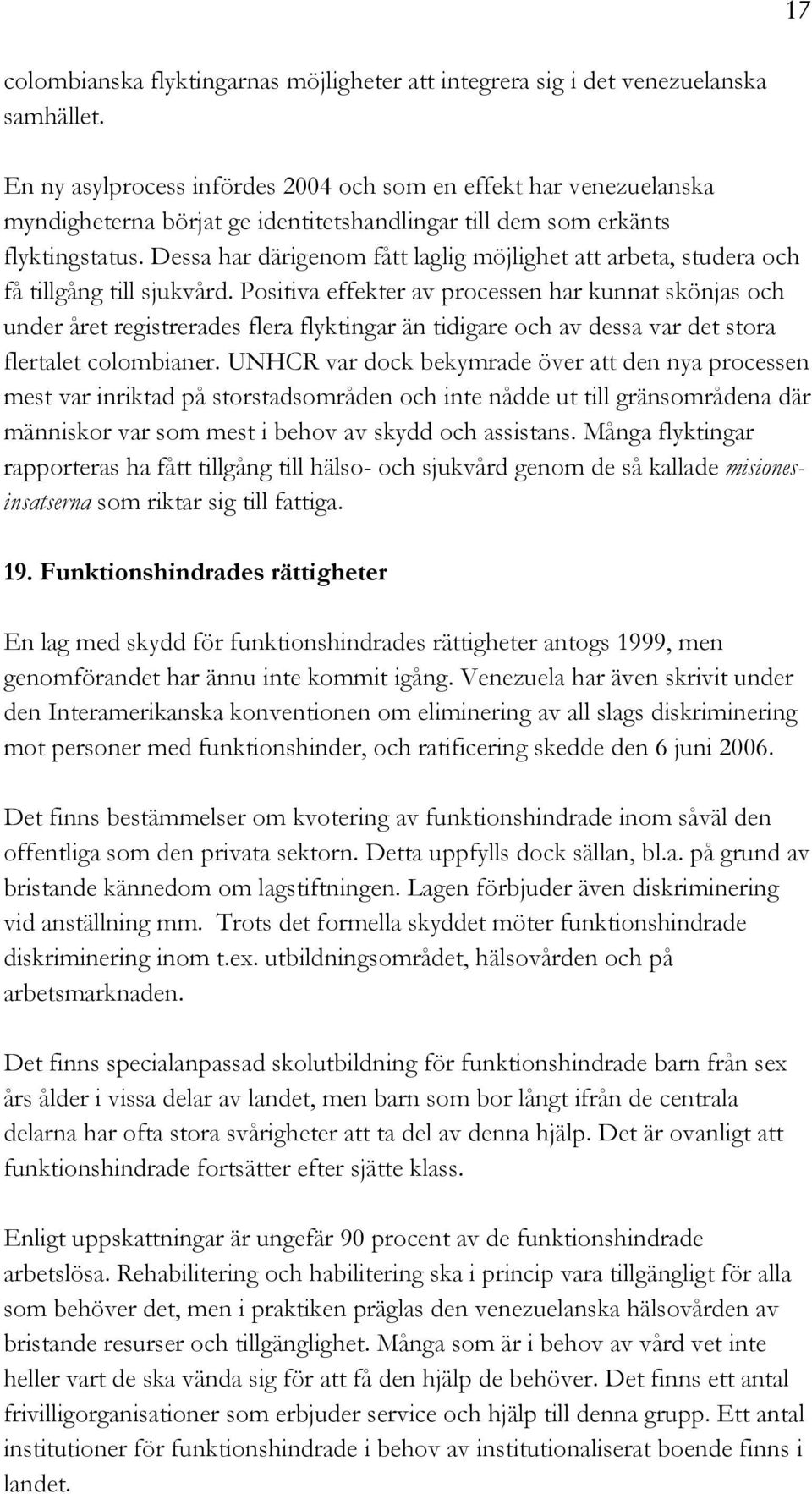 Dessa har därigenom fått laglig möjlighet att arbeta, studera och få tillgång till sjukvård.