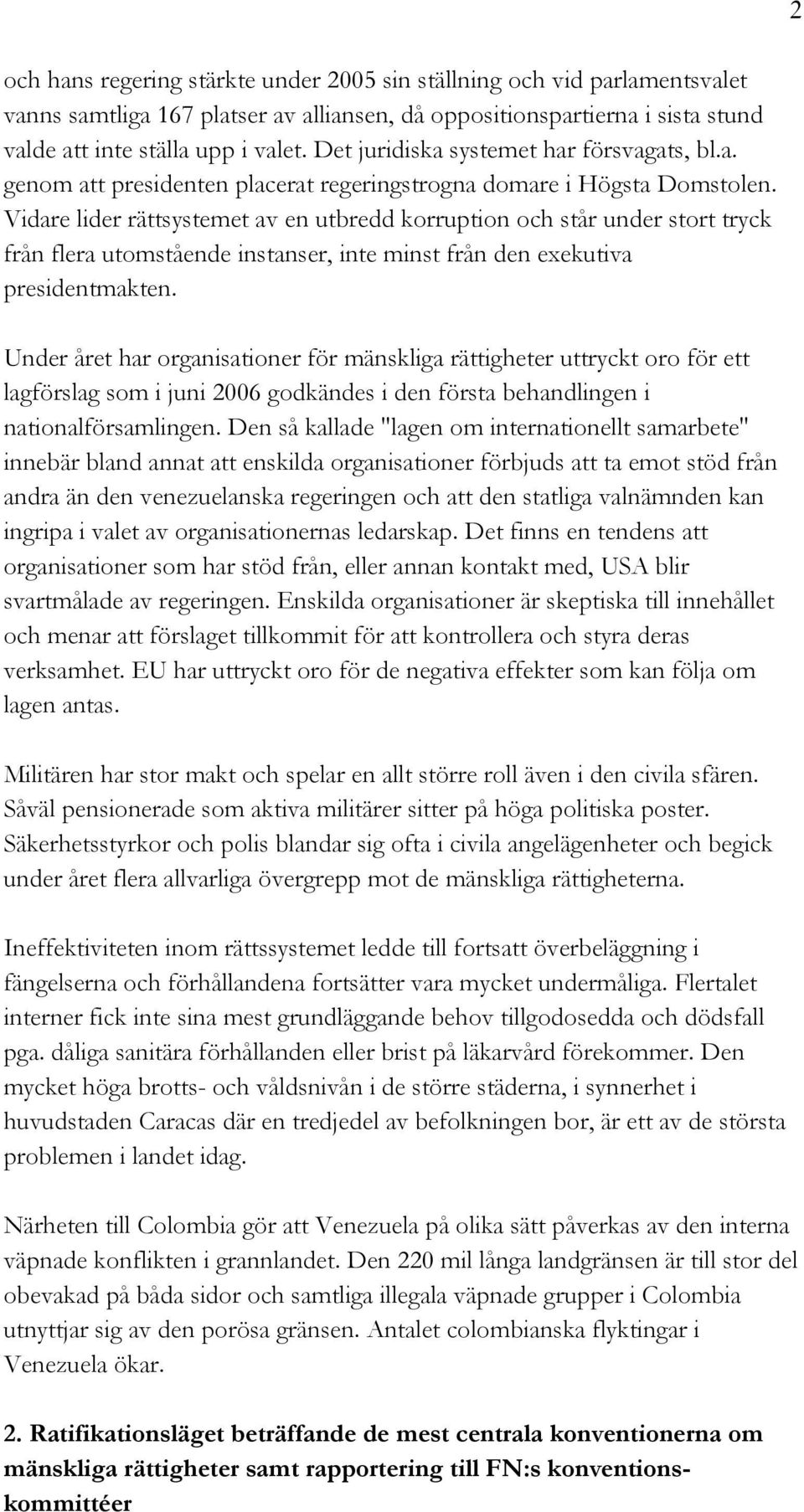 Vidare lider rättsystemet av en utbredd korruption och står under stort tryck från flera utomstående instanser, inte minst från den exekutiva presidentmakten.