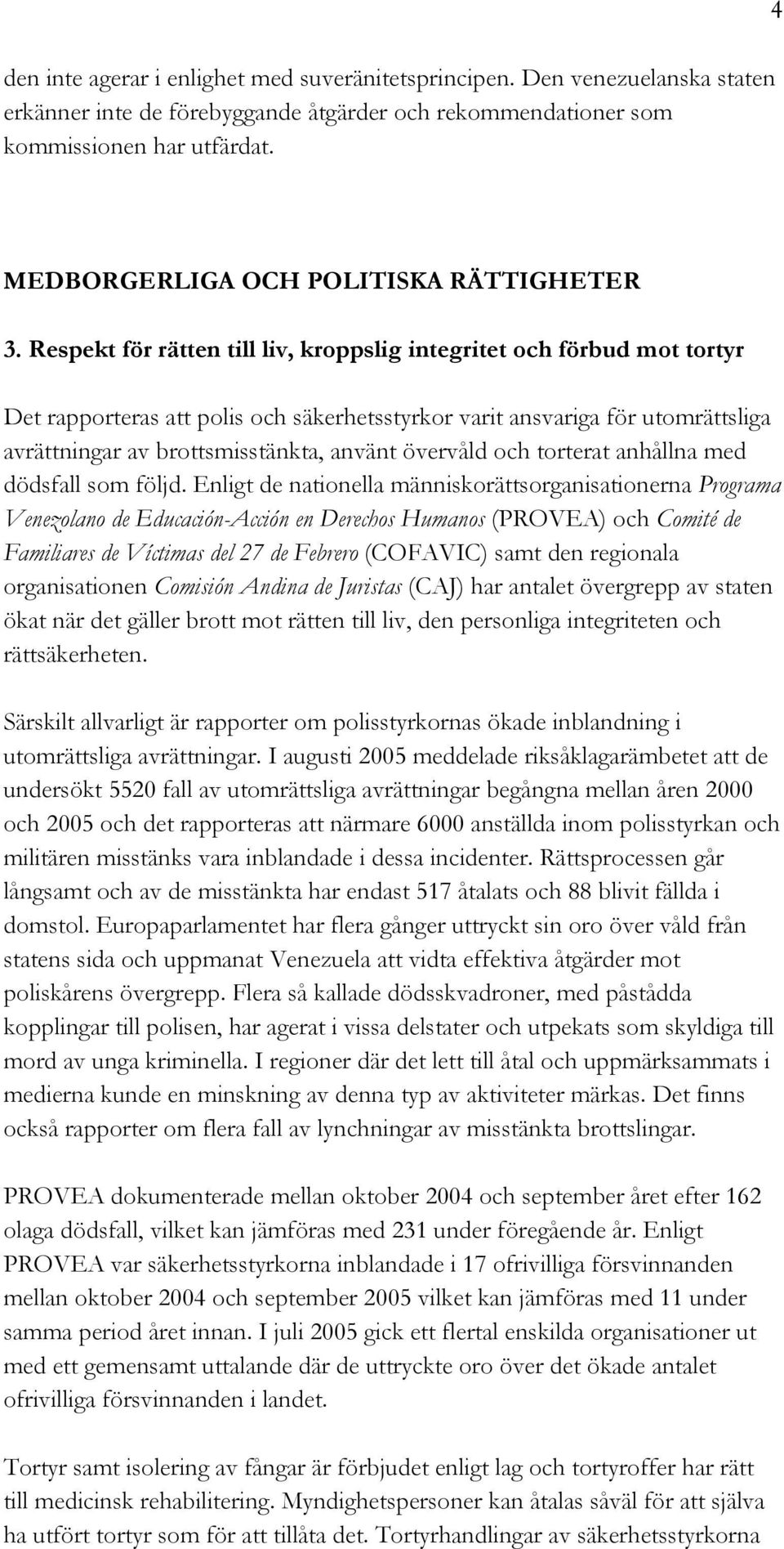 Respekt för rätten till liv, kroppslig integritet och förbud mot tortyr Det rapporteras att polis och säkerhetsstyrkor varit ansvariga för utomrättsliga avrättningar av brottsmisstänkta, använt