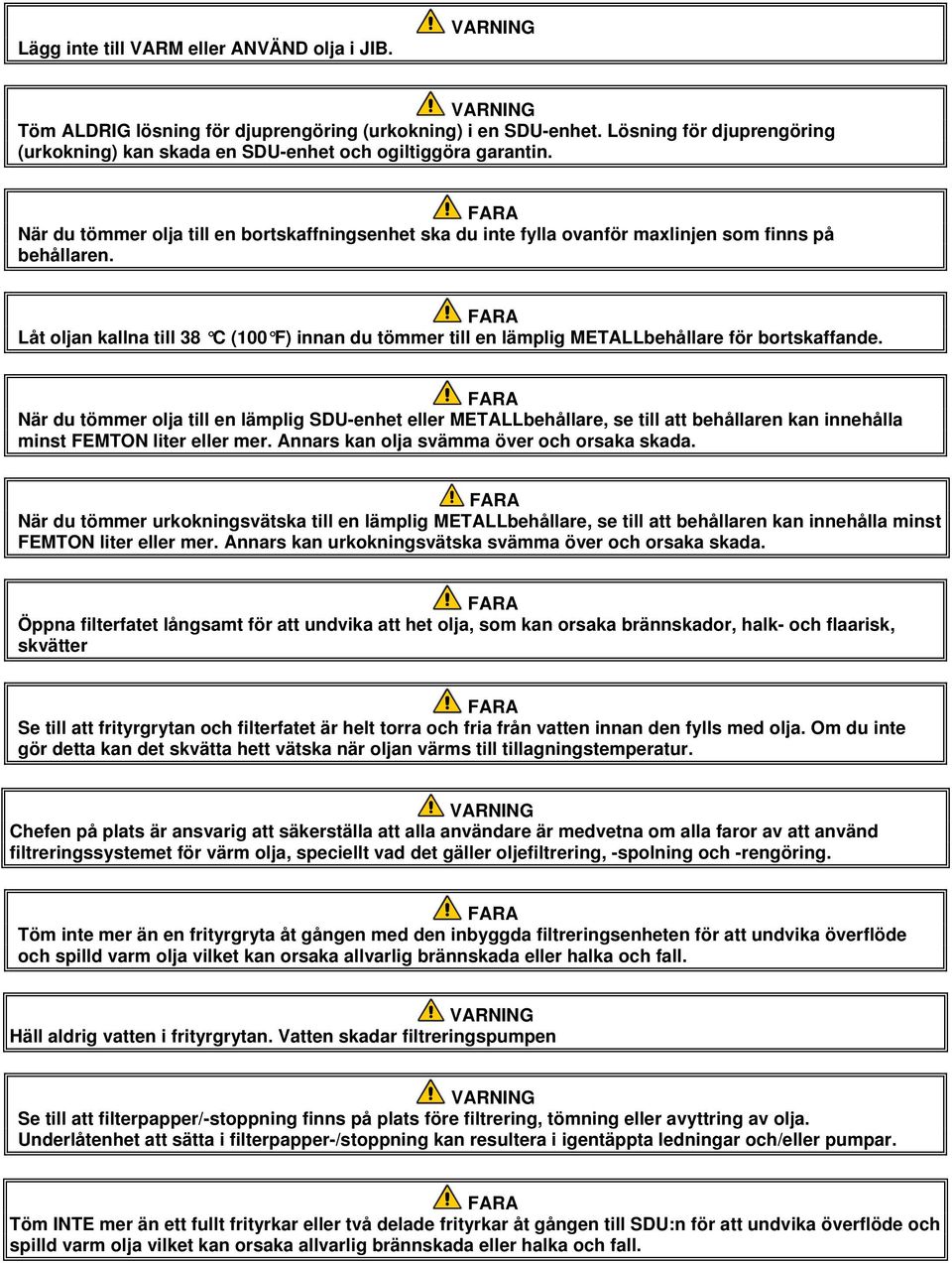 FARA Låt oljan kallna till 38 C (100 F) innan du tömmer till en lämplig METALLbehållare för bortskaffande.