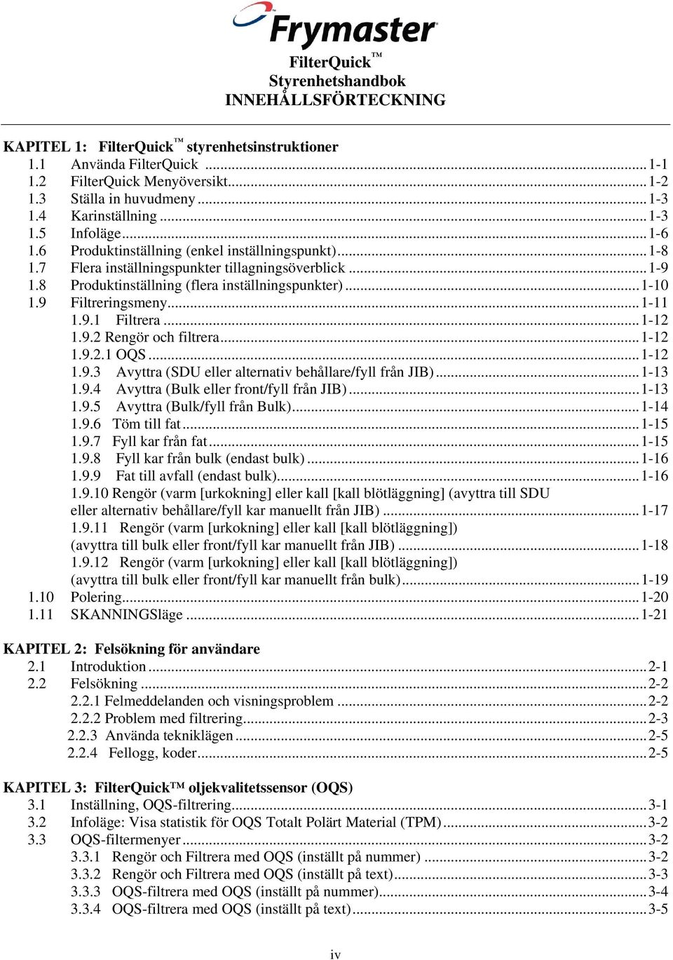 8 Produktinställning (flera inställningspunkter)... 1-10 1.9 Filtreringsmeny... 1-11 1.9.1 Filtrera... 1-12 1.9.2 Rengör och filtrera... 1-12 1.9.2.1 OQS... 1-12 1.9.3 Avyttra (SDU eller alternativ behållare/fyll från JIB).