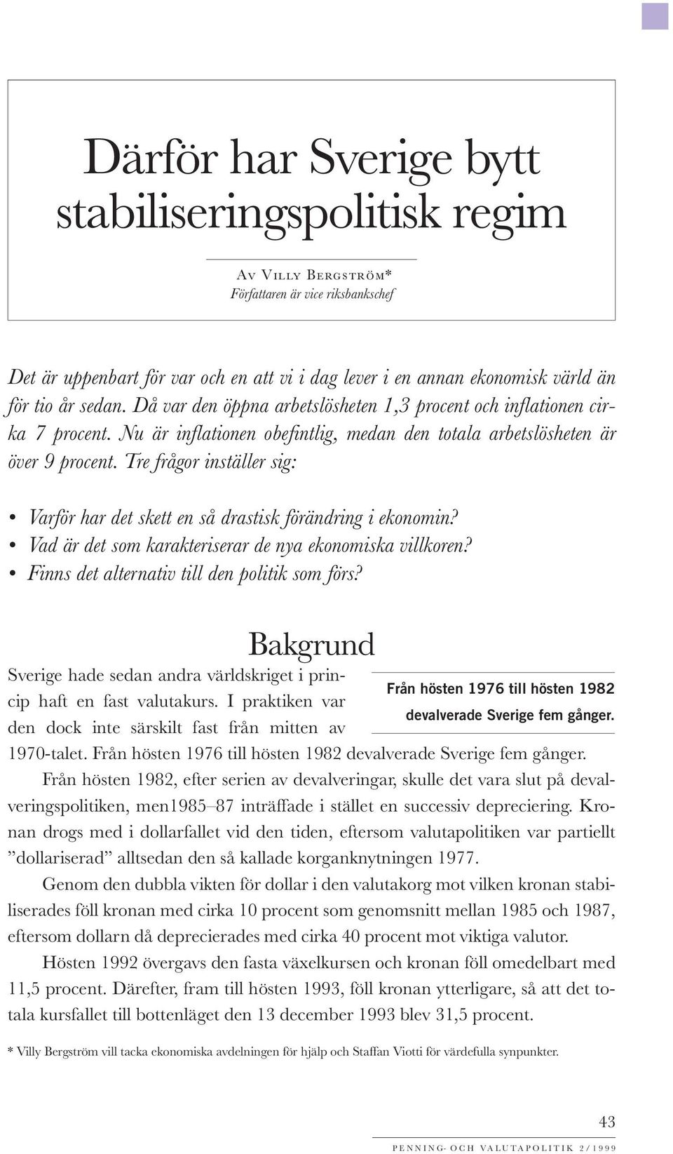 Tre frågor inställer sig: Varför har det skett en så drastisk förändring i ekonomin? Vad är det som karakteriserar de nya ekonomiska villkoren? Finns det alternativ till den politik som förs?