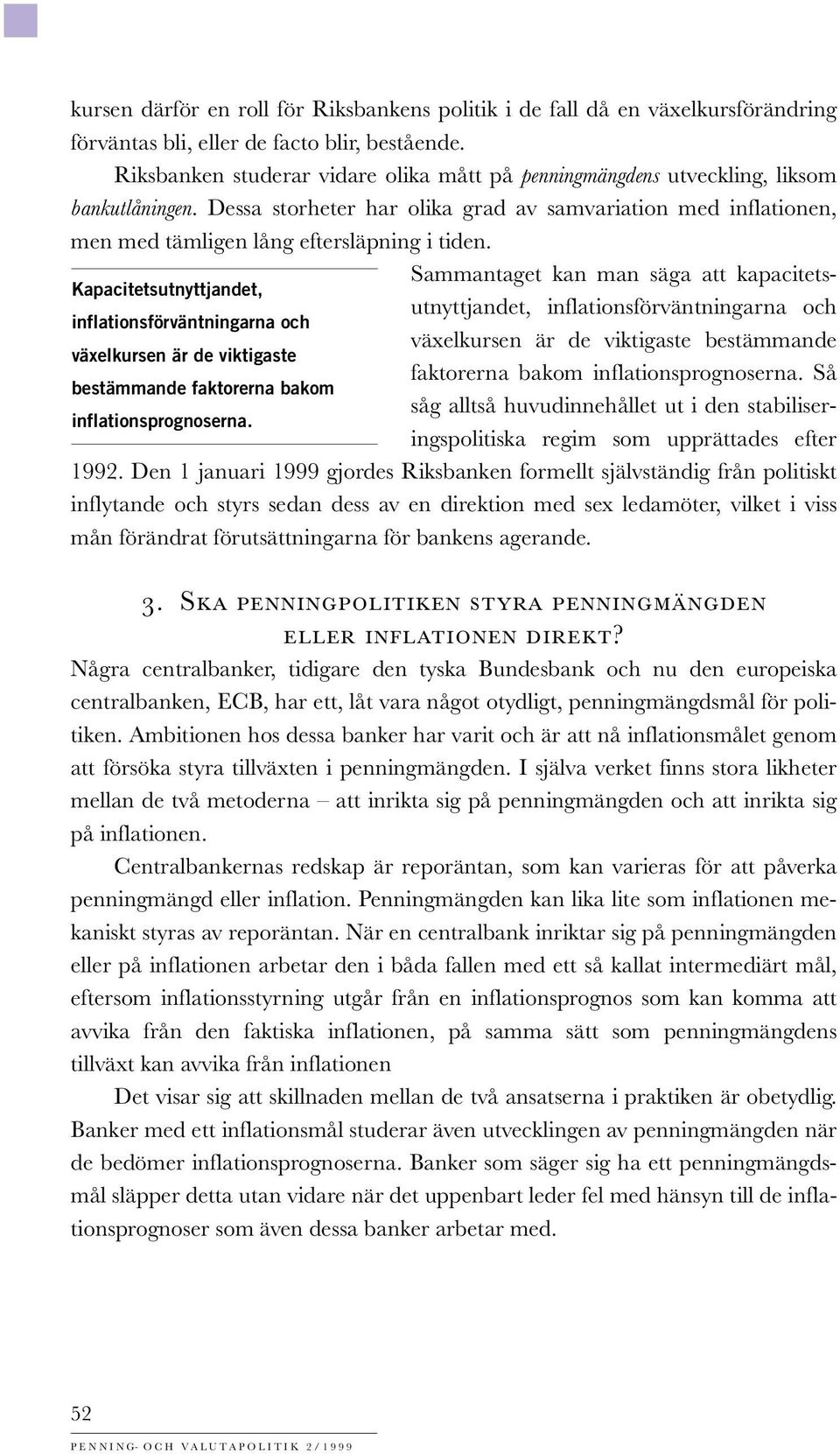 Sammantaget kan man säga att kapacitetsutnyttjandet, inflationsförväntningarna och Kapacitetsutnyttjandet, inflationsförväntningarna och växelkursen är de viktigaste bestämmande växelkursen är de