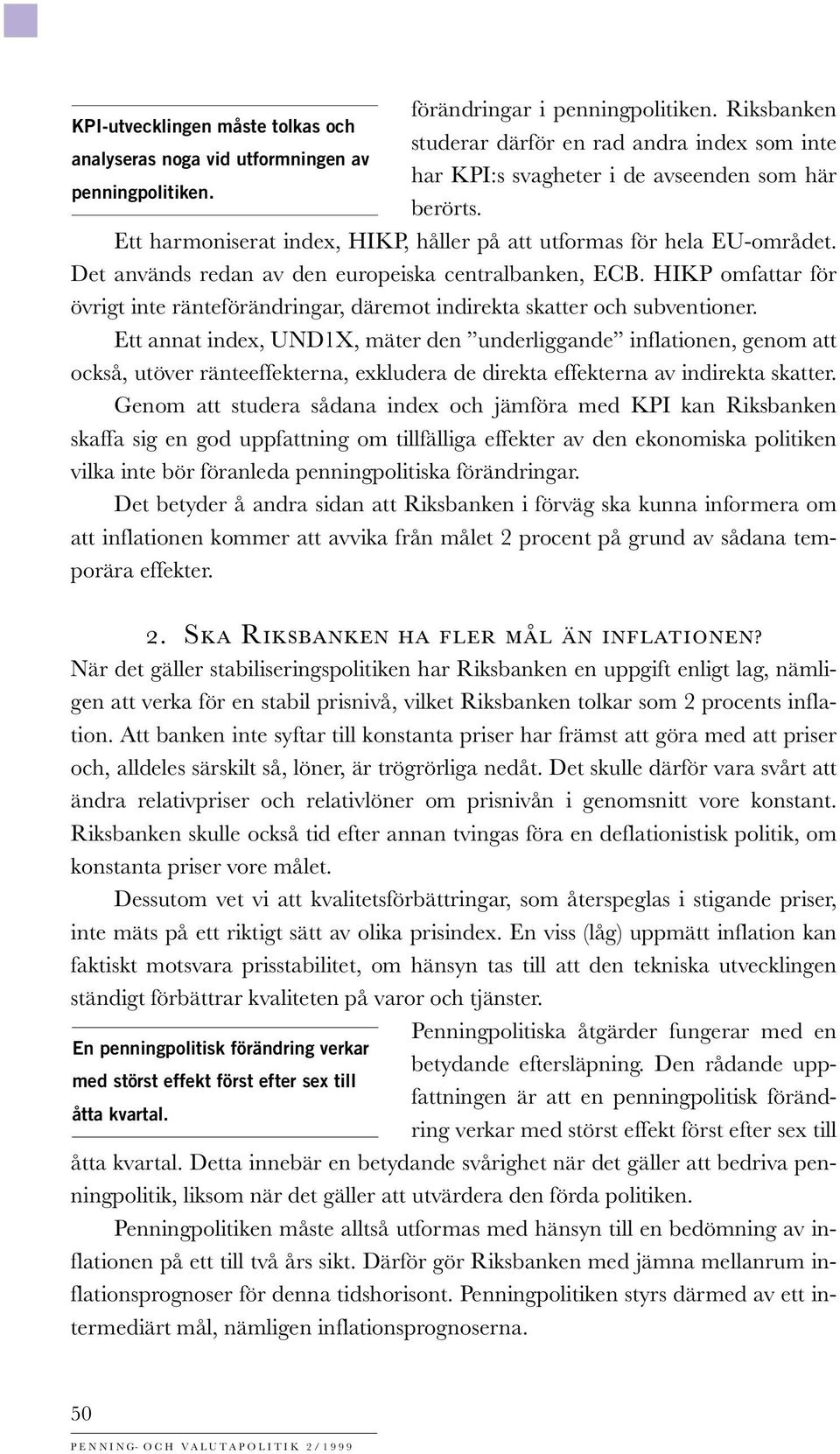 Ett harmoniserat index, HIKP, håller på att utformas för hela EU-området. Det används redan av den europeiska centralbanken, ECB.