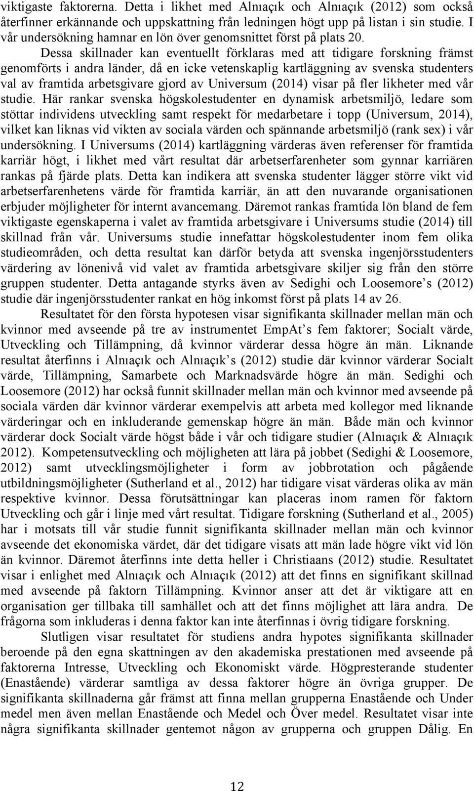 Dessa skillnader kan eventuellt förklaras med att tidigare forskning främst genomförts i andra länder, då en icke vetenskaplig kartläggning av svenska studenters val av framtida arbetsgivare gjord av