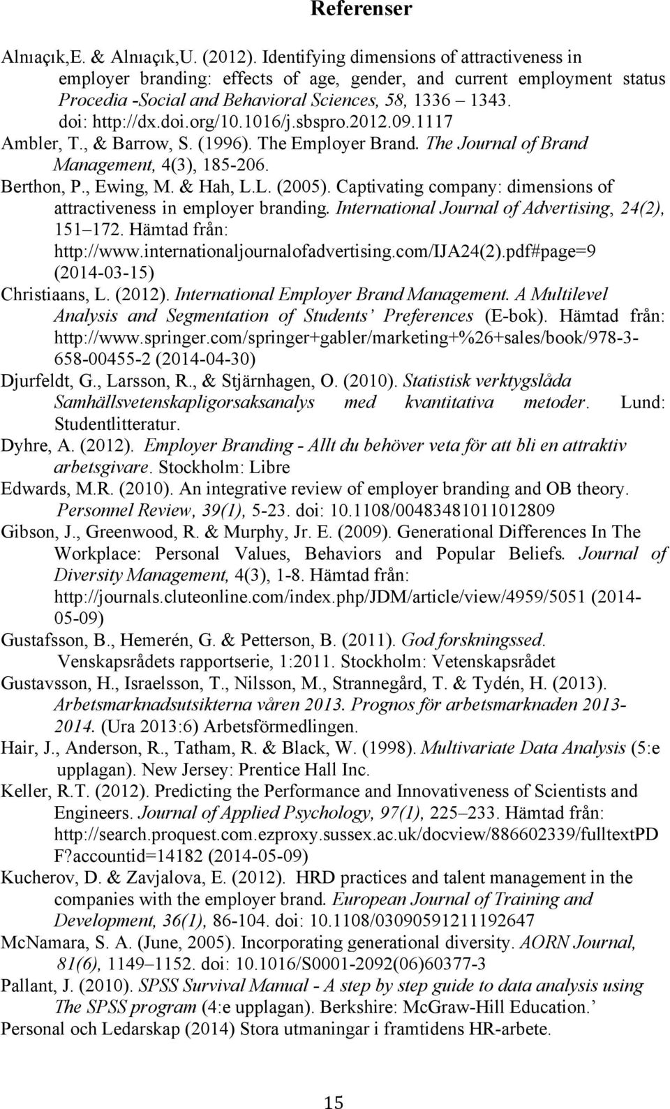 1016/j.sbspro.2012.09.1117 Ambler, T., & Barrow, S. (1996). The Employer Brand. The Journal of Brand Management, 4(3), 185-206. Berthon, P., Ewing, M. & Hah, L.L. (2005).