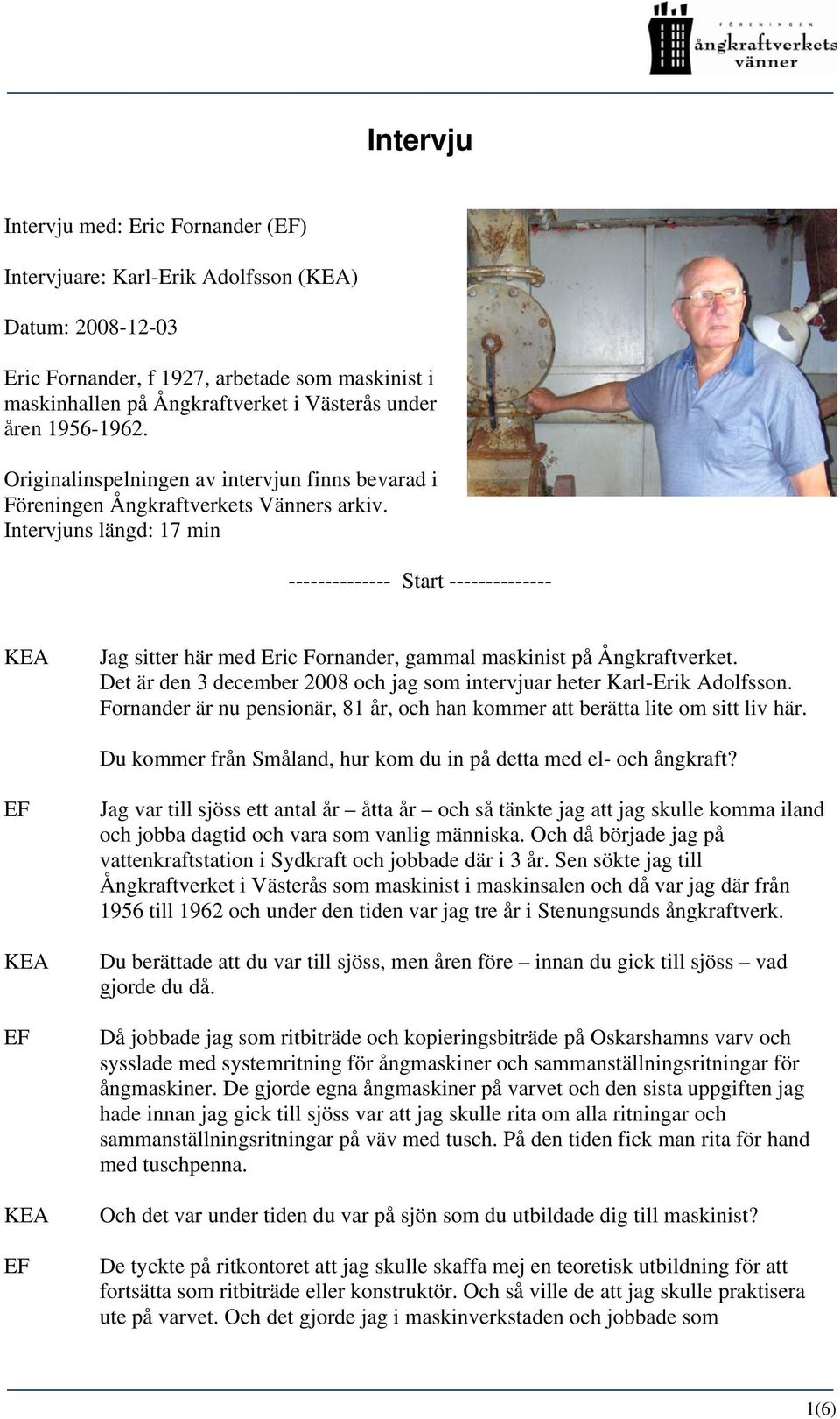 Intervjuns längd: 17 min -------------- Start -------------- Jag sitter här med Eric Fornander, gammal maskinist på Ångkraftverket.